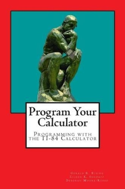 Program Your Calculator: Programming with the Ti-84 Calculator by Dr Gerald R Rising 9781490380353