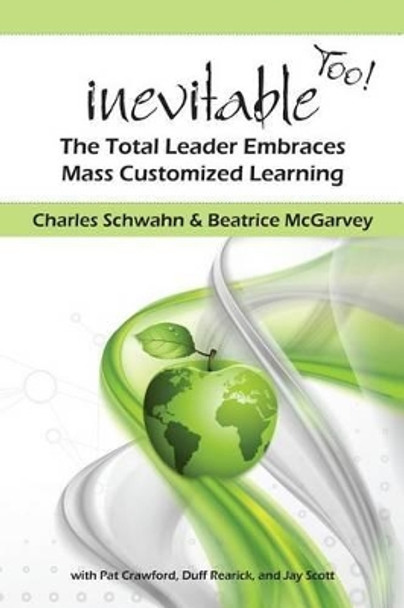 Inevitable Too!: The Total Leader Embraces Mass Customized Learning by Beatrice McGarvey 9781490386065