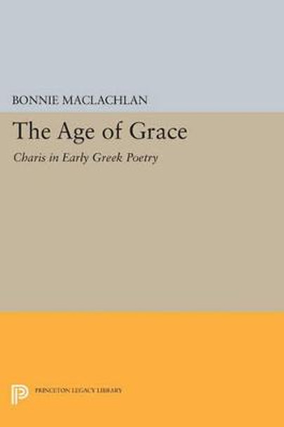 The Age of Grace: Charis in Early Greek Poetry by Bonnie Maclachlan