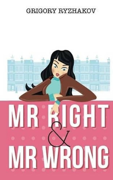 Mr Right and Mr Wrong (a romantic comedy) by Grigory Ryzhakov 9781490417042