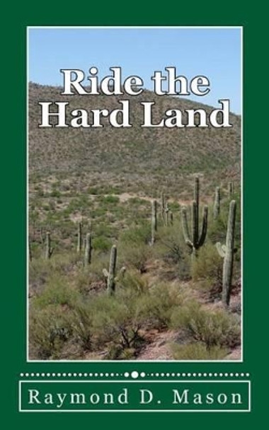 Ride the Hard Land by Raymond D Mason 9781490465555