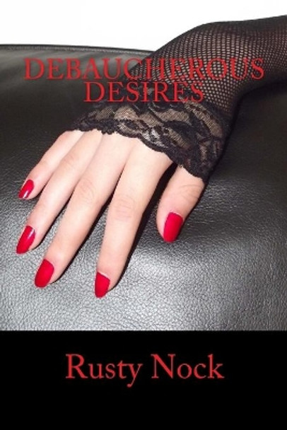 Debaucherous Desires by Rusty Nock 9781490470887