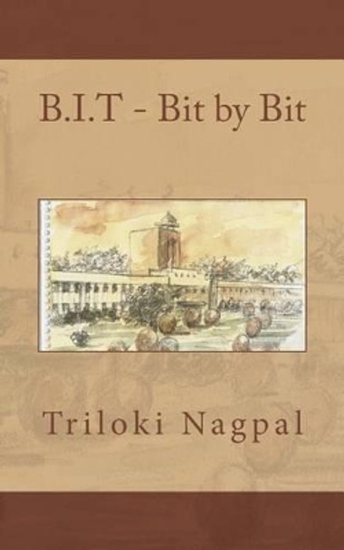 B.I.T - Bit by Bit: Memoirs of BIT MESRA (1963-68) by Varsha U Nagpal 9781490580876