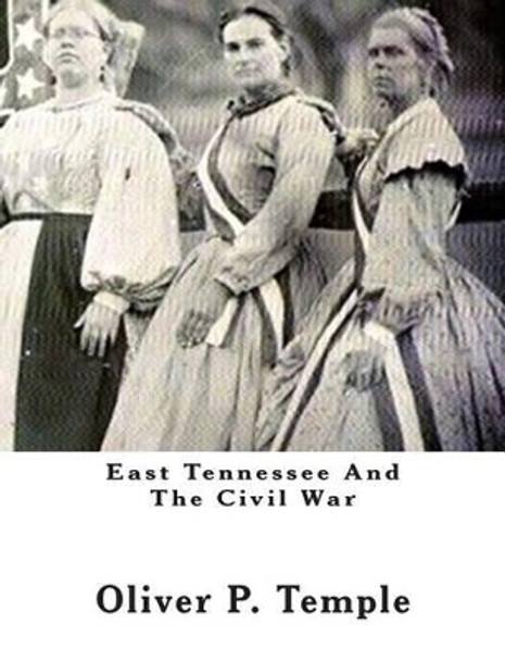 East Tennessee And The Civil War by Oliver P Temple 9781490582931