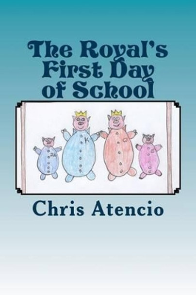 The Royal's First Day of School by Chris Atencio 9781490952833