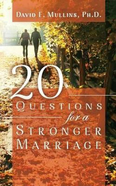 20 Questions for a Stronger Marriage by David F Mullins Ph D 9781490968414