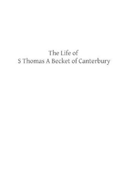 The Life of S Thomas A Becket of Canterbury by Brother Hermenegild Tosf 9781490974200
