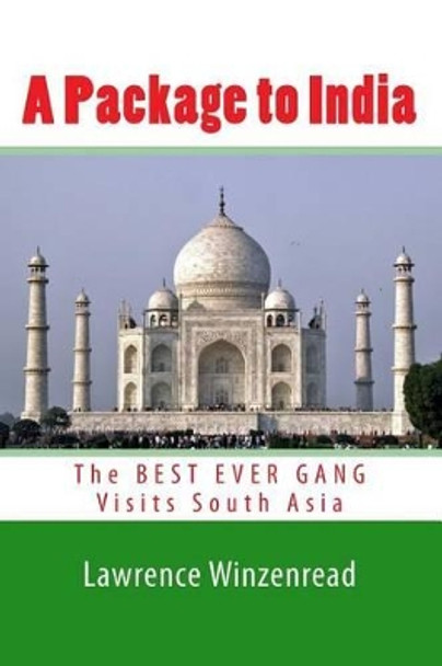 A Package to India: The BEST EVER GANG Visits South Asia by Lawrence A Winzenread 9781490978062