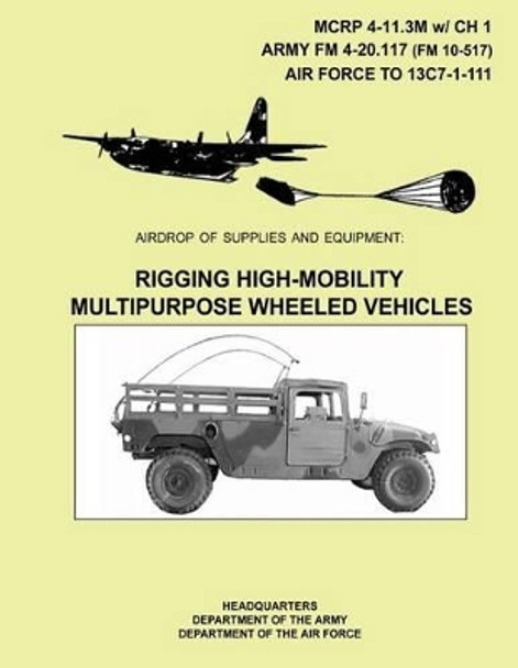 Airdrop of Supplies and Equipment: Rigging High-Mobility Multipurpose Wheeled Vehicles by Department Of the Army 9781491005385