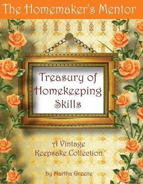 The Homemaker's Mentor Treasury of Homekeeping Skills: A Vintage Keepsake Collection by Martha Greene 9781491027295