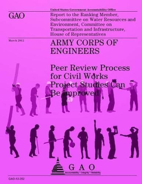 Army Corps of Engineers: Peer Review Process for Civil Works Project Studies Can Be Improved by U S Government Accountability Office 9781491284179