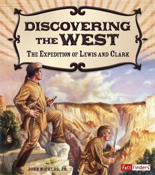 Discovering the West: the Expedition of Lewis and Clark (Adventures on the American Frontier) by John Joseph Micklos 9781491401903