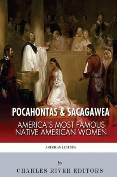 Pocahontas & Sacagawea: America's Most Famous Native American Women by Charles River Editors 9781492339007