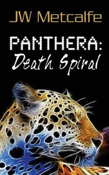 Panthera: Death Spiral by J W Metcalfe 9781491068199