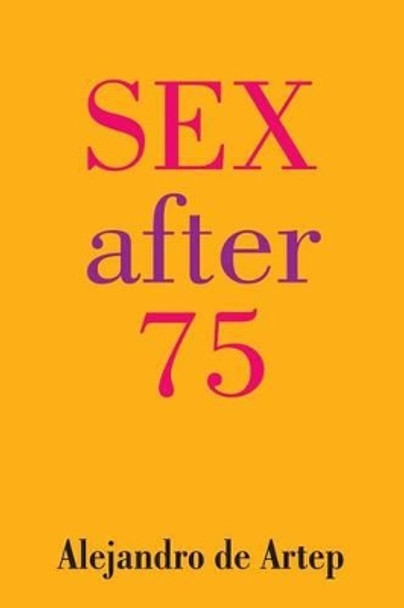 Sex After 75 by Alejandro De Artep 9781491256916