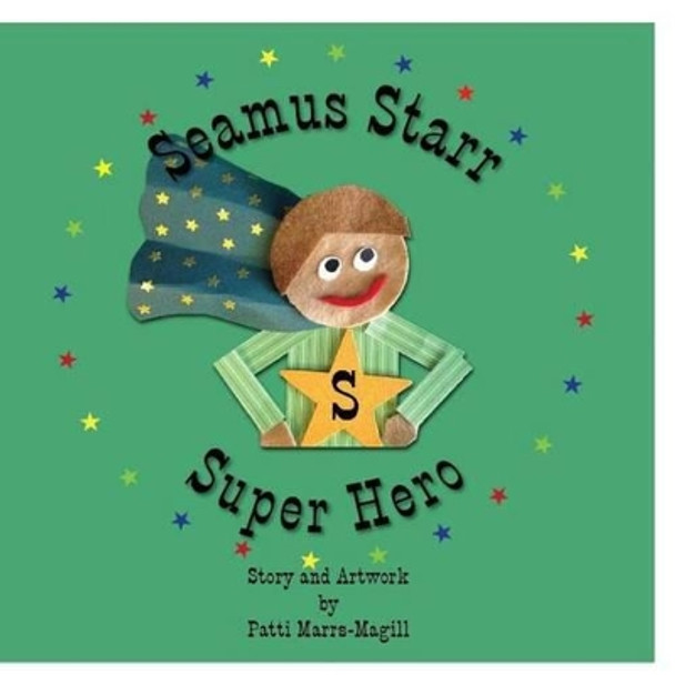 Seamus Starr.....Super Hero by Patti Marrs Magill 9781491269343