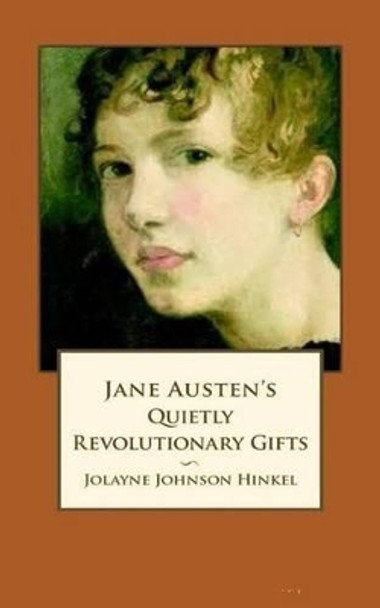 Jane Austen's Quietly Revolutionary Gifts by Jolayne Johnson Hinkel 9781492345381