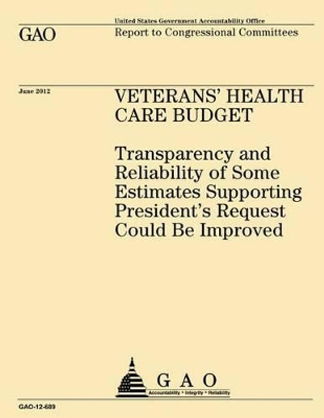 Veteran's Health Care Budget: Transparency and Reliability of Some Estimates Supporting President's Request Could Be Improved by Government Accountability Office 9781492351252