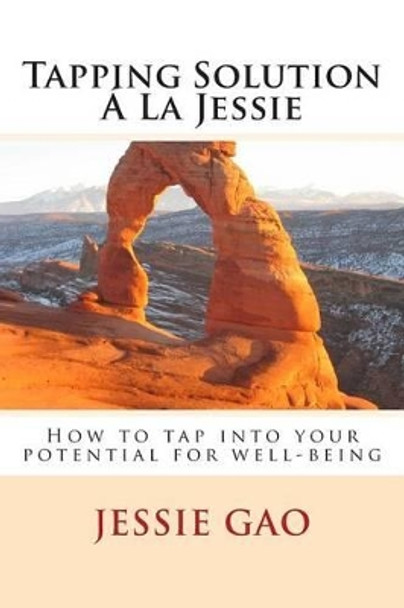 Tapping Solution A La Jessie: How to tap into your potential for well-being by Jessie Gao 9781494245337