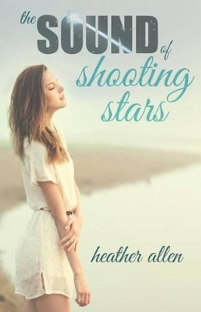 The Sound of Shooting Stars by Heather Allen 9781494261528