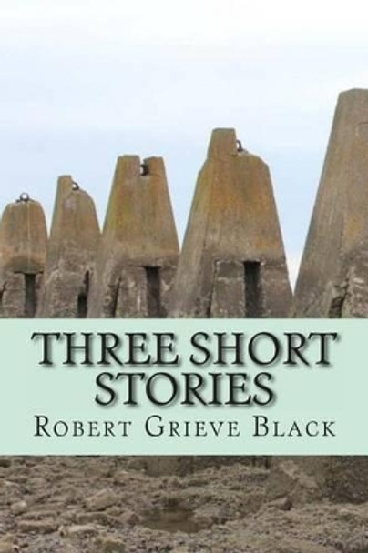 Three short stories by Robert Grieve Black 9781494469320