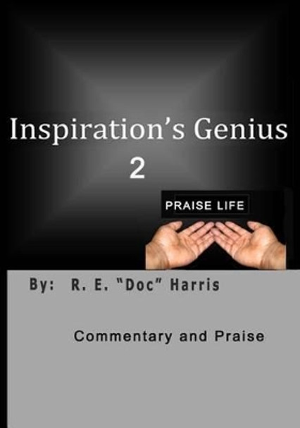 Inspiration's Genius 2: Praise Life by Robert E Harris Jr 9781497553019