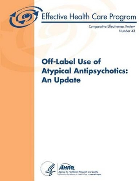 Off-Label Use of Atypical Antipsychotics: An Update: Comparative Effectiveness Review Number 43 by Agency for Healthcare Resea And Quality 9781484086186