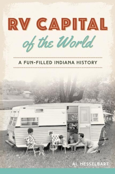 RV Capital of the World: A Fun-Filled Indiana History by Al Hesselbart 9781467135344