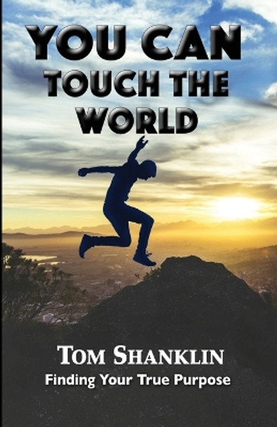 You Can Touch the World: Finding Your True Purpose by Tom Shanklin 9781461173908