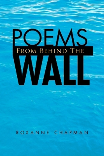 Poems from Behind the Wall by Roxanne Chapman 9781425781026