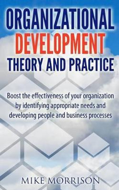 Organizational Development Theory and Practice: A Guide Book for Managers OD Consultants and HR Professional Using OD Tools by Mike Morrison 9781497471917