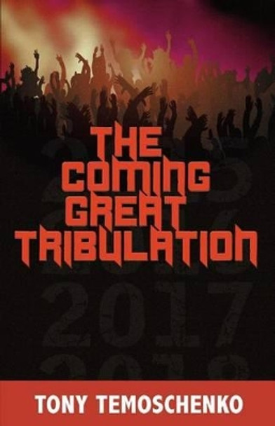 The Coming Great Tribulation by Tony Temoschenko 9781497473621