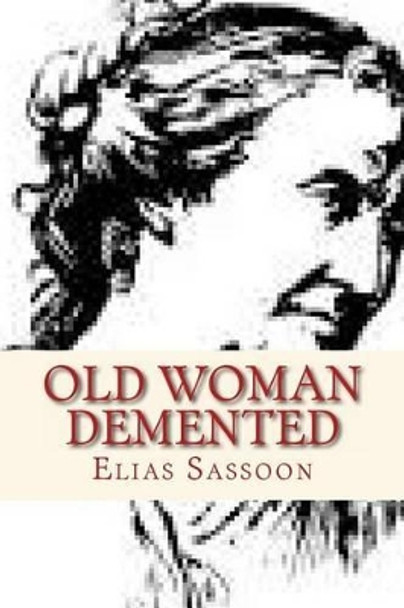 Old Woman Demented by Elias Sassoon 9781490503752