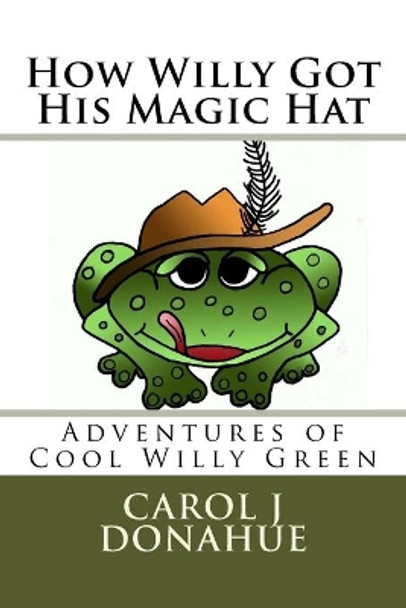 How Willy Got His Hat: The Adventures of Cool Willy Green by Carol J Donahue 9781477462744