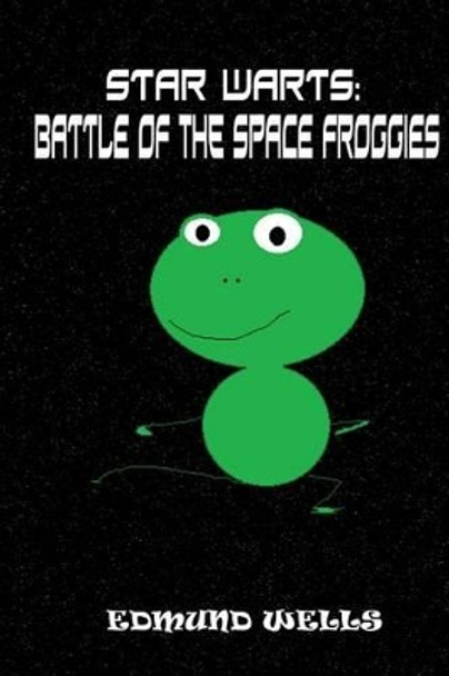 Star Warts: Battle of the Space Froggies by Edmund Wells 9781479193707