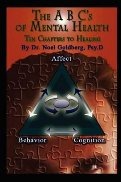 The ABC's Of Mental Health: Ten Chapters To Healing by Noel Goldberg Psy D 9781467970648