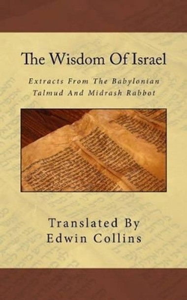 The Wisdom Of Israel: Extracts From The Babylonian Talmud And Midrash Rabbot by Edwin Collins 9781495422089