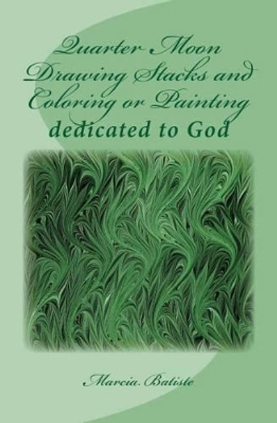 Quarter Moon Drawing Stacks and Coloring or Painting: dedicated to God by Marcia Batiste 9781495424496