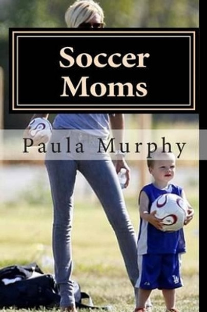 Soccer Moms by Paula Murphy 9781495443107