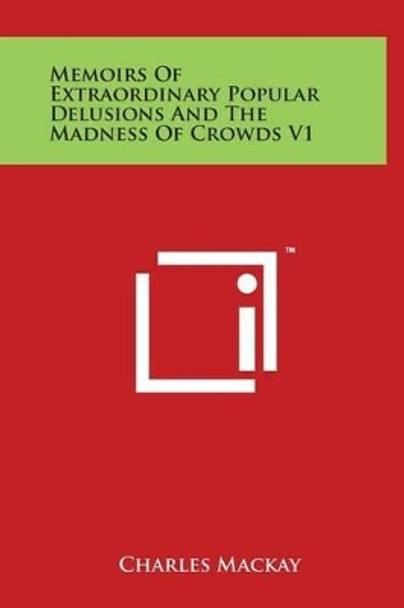 Memoirs of Extraordinary Popular Delusions and the Madness of Crowds V1 by Charles MacKay 9781497900370