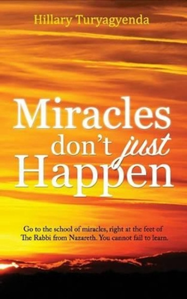 Miracles Don't Just Happen by Hillary Turyagyenda 9781482335286