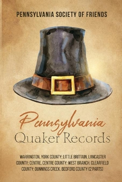 Pennsylvania Quaker Records: Warrington, York County; Little Brittain, Lancaster County; Centre, Centre County; West Branch, Clearfield County; Dunnings Creek, Bedford County (2 Parts) by Pennsylvania Society of Friends 9781396322587