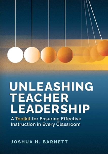 Unleashing Teacher Leadership: A Toolkit for Ensuring Effective Instruction in Every Classroom by Joshua H. Barnett 9781416632764