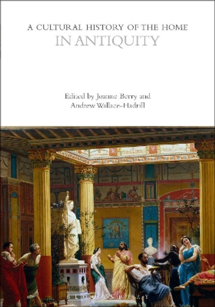 A Cultural History of the Home in Antiquity by Dr Joanne Berry 9781350412224
