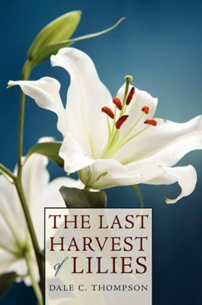 Last Harvest of Lilies by Dale C Thompson 9781440126819