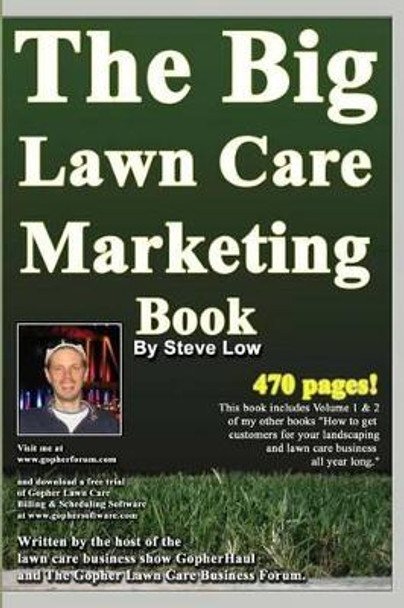 The Big Lawn Care Marketing Book: This Book Contains 470 Pages Of Marketing Ideas To Help Your Lawn Care & Landscaping Business Grow. by Steve Low 9781440402500