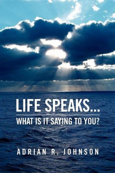 Life Speaks... by Adrian R Johnson 9781450073905