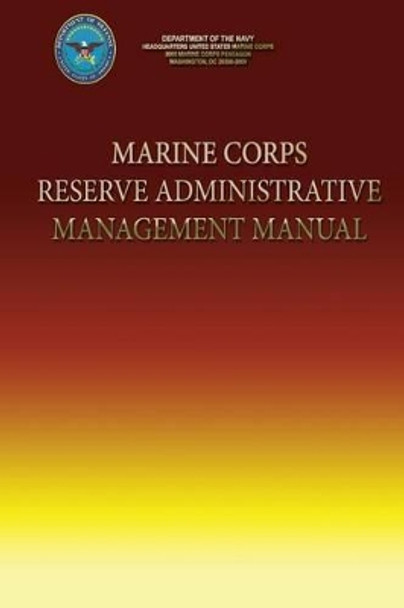 Marine Corps Reserve Administrative Management Manual by Department Of the Navy 9781490457246