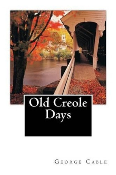 Old Creole Days by George W Cable 9781492344247