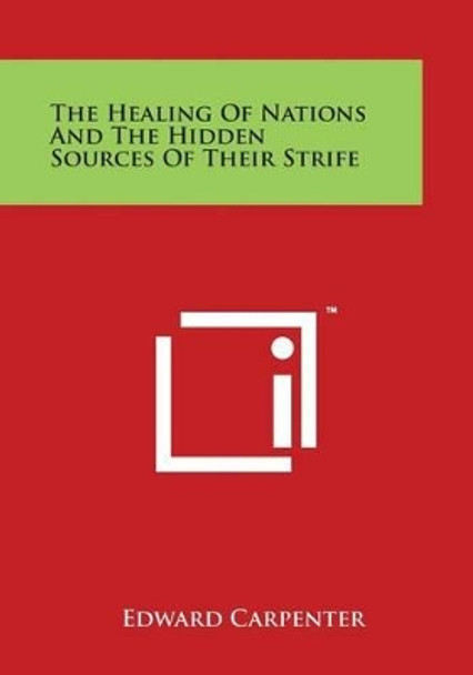 The Healing Of Nations And The Hidden Sources Of Their Strife by Edward Carpenter 9781498004244